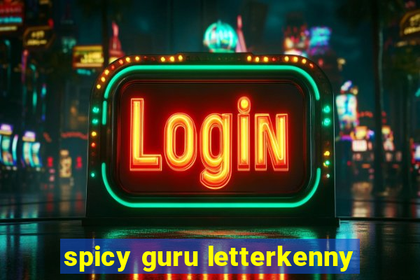 spicy guru letterkenny